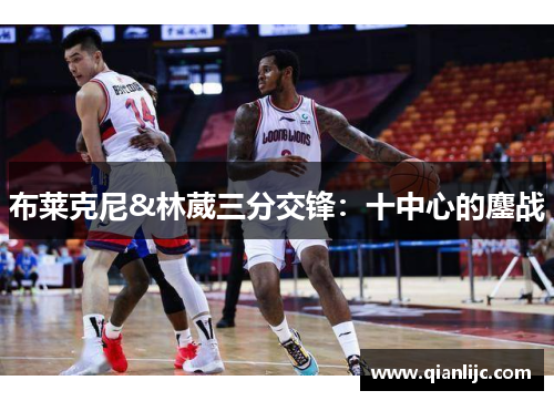 布莱克尼&林葳三分交锋：十中心的鏖战